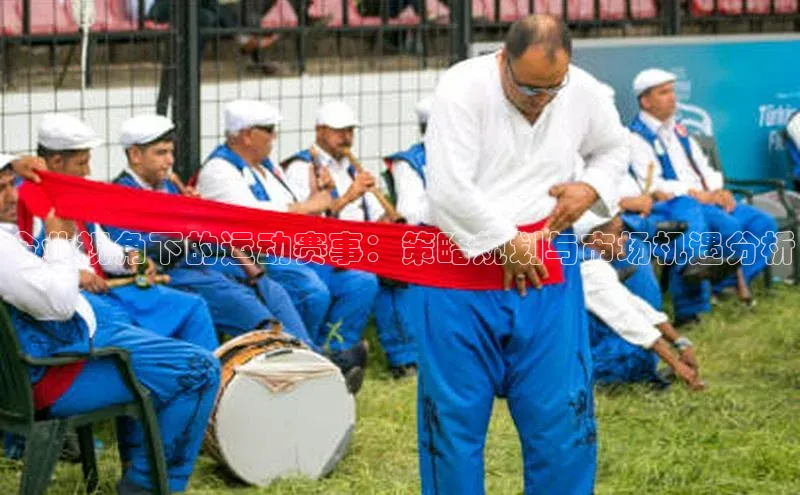 oety欧亿体育官网百度网盘企业视角下的运动赛事：策略规划与市场机遇分析