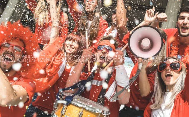 欧亿体育综合app平台携程燃动激情的舞台：打造顶级运动赛事的完美氛围布置方案