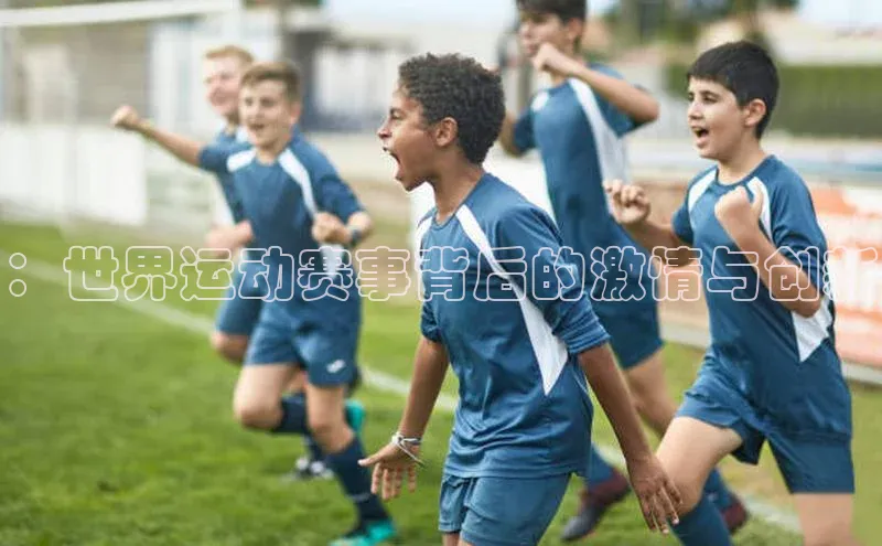 ：世界运动赛事背后的激情与创新