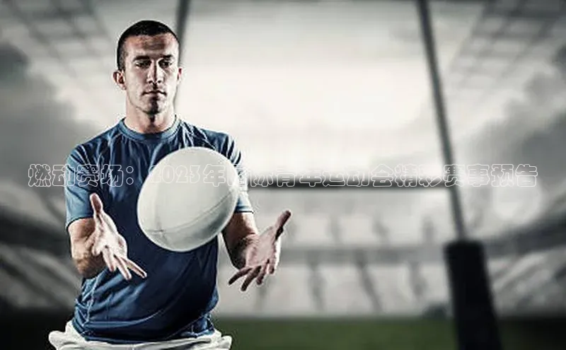 燃动赛场：2023年国际青年运动会精彩赛事预告