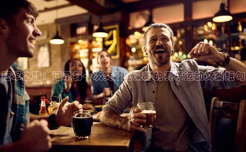 冠军之路：记录每一次突破与荣耀的赛事运动文案短句