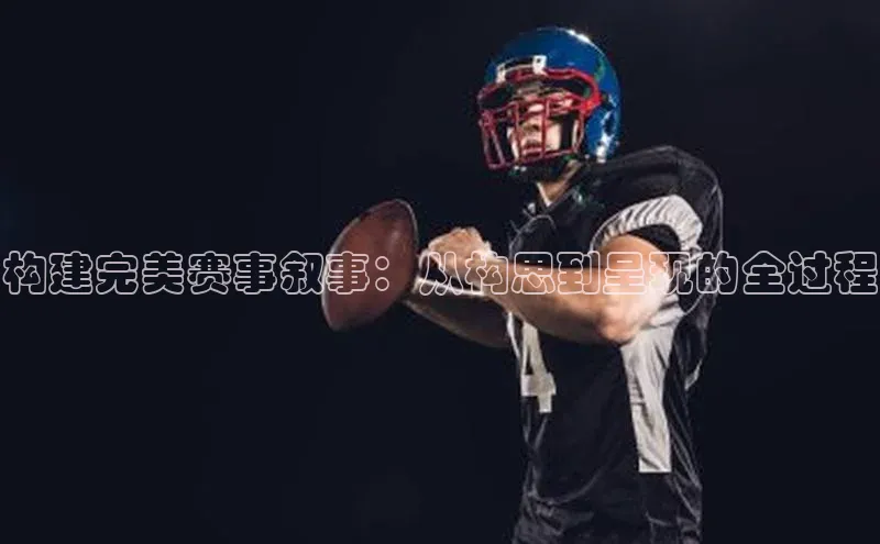 构建完美赛事叙事：从构思到呈现的全过程