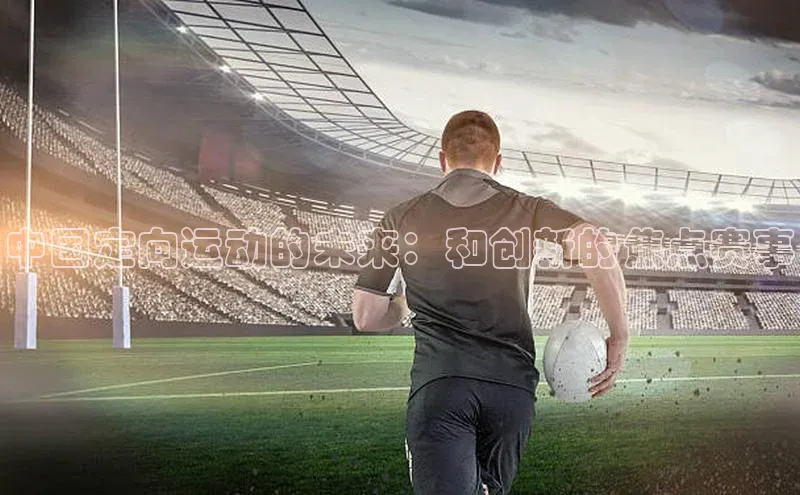 中国定向运动的未来：和创新的焦点赛事