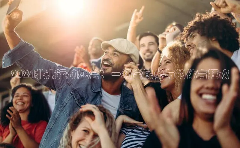 2024北京运动盛会：一场全民参与的体育狂欢