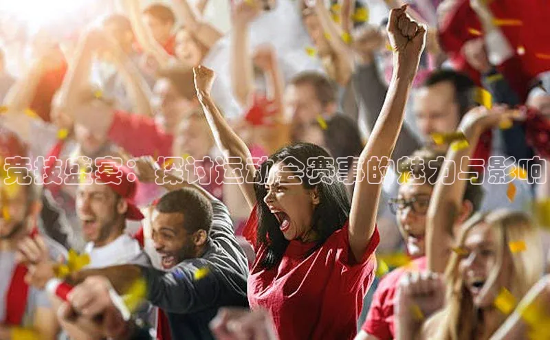 竞技盛宴：探讨运动会赛事的魅力与影响