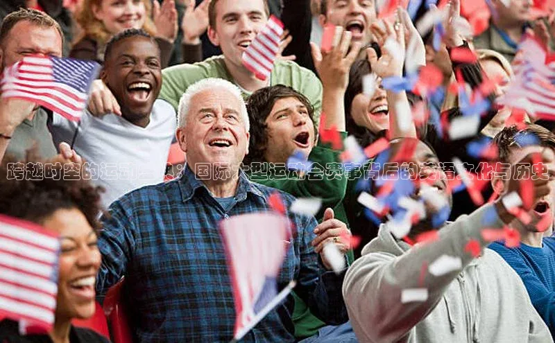 跨越时空的运动盛典：国际大型运动会赛事背后的英语文化与历史