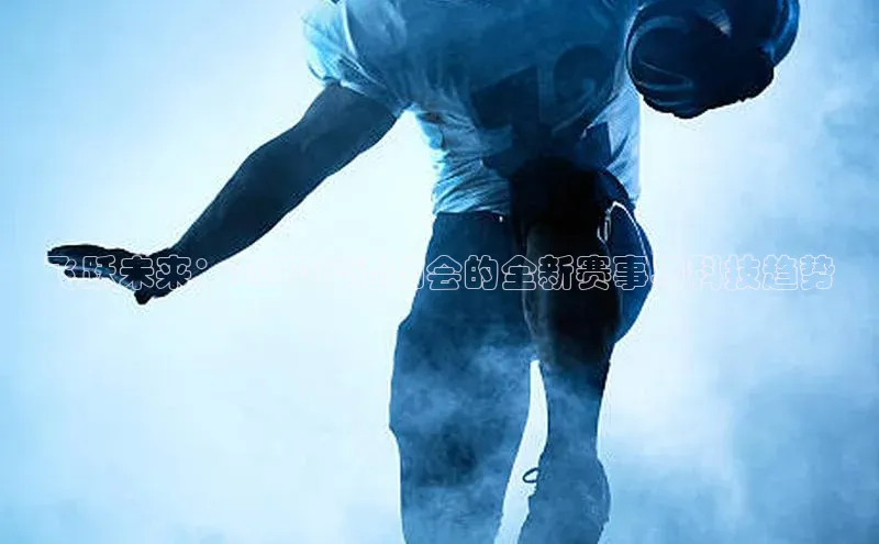 飞跃未来：2030年运动会的全新赛事与科技趋势