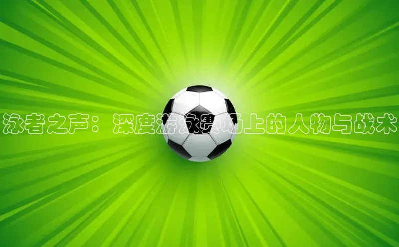 泳者之声：深度游泳赛场上的人物与战术