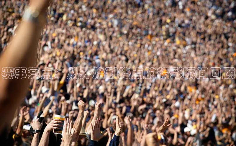 赛事亮点：从开始到终点的精彩瞬间回顾