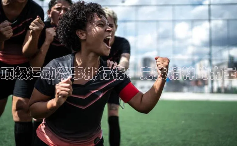 顶级运动赛事排行榜：竞技精神的力量